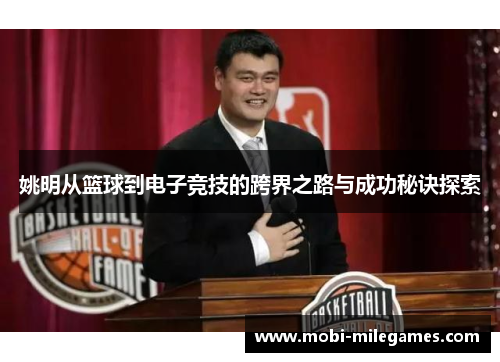 姚明从篮球到电子竞技的跨界之路与成功秘诀探索 姚明从篮球到电子竞技的跨界之路与成功秘诀探索