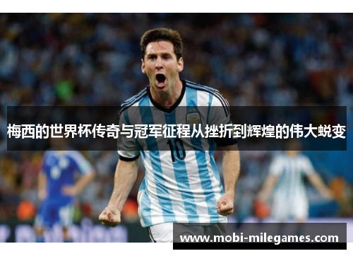 梅西的世界杯传奇与冠军征程从挫折到辉煌的伟大蜕变