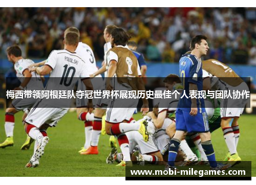 梅西带领阿根廷队夺冠世界杯展现历史最佳个人表现与团队协作