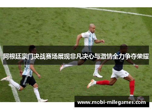 阿根廷豪门决战赛场展现非凡决心与激情全力争夺荣耀