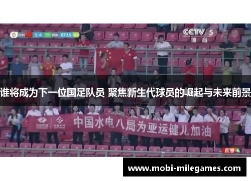 谁将成为下一位国足队员 聚焦新生代球员的崛起与未来前景