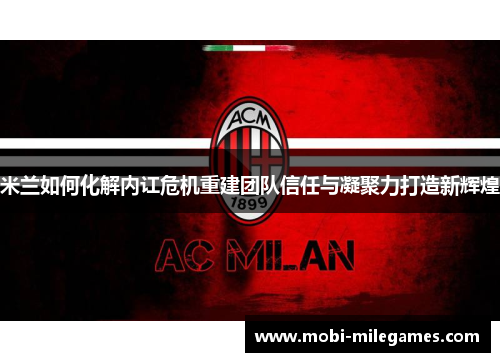 米兰如何化解内讧危机重建团队信任与凝聚力打造新辉煌