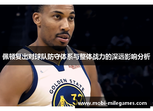 佩顿复出对球队防守体系与整体战力的深远影响分析 佩顿复出对球队防守体系与整体战力的深远影响分析