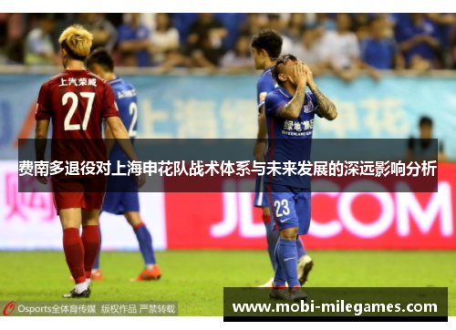 费南多退役对上海申花队战术体系与未来发展的深远影响分析